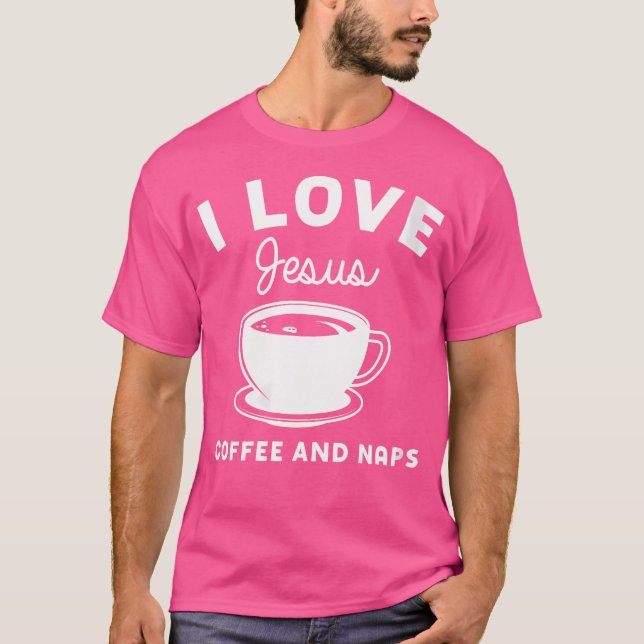 Wo I Love Jesus Coffee And Naps Christian T-Shirt (Front)