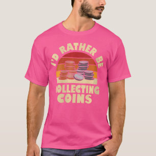 Wo I'D Rather Be Collecting Coins Coin Collector T-Shirt