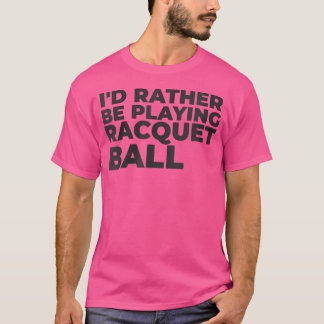 Wo I'D Rather Be Playing Racquet Ball Jersey T-Shirt