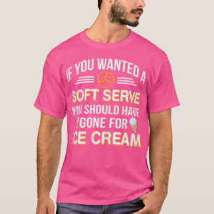 Wo If You Wanted A Soft Serve Funny Girls Volleyba T-Shirt
