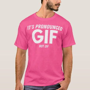 Wo It'S Pronounced Gif Not Jif Funny Text Ironic I T-Shirt