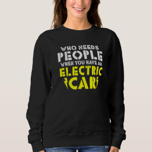 Wo needs People when you have an Electric Car   Sweatshirt