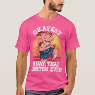 Wo Okayest Muay Thai Fighter Ever Muay Thai T-Shirt