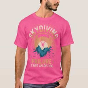 Wo Skydiving Failure Is Not An Option Funny Skydiv T-Shirt