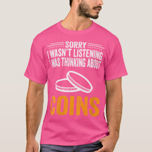Wo Sorry I Wasn'T Listening I Was Thinking Coins C T-Shirt