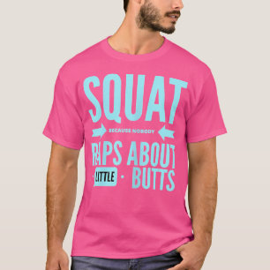 Wo Squat Because Nobody Raps About Little Butts Gy T-Shirt