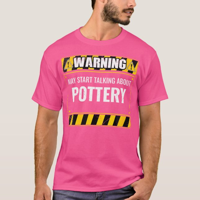 Wo Warning May Start Talking About Pottery Clay Ce T-Shirt (Front)