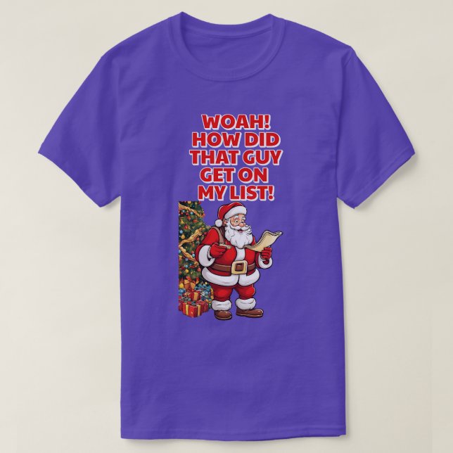 Woah How Did That Guy Get On My List TShirt 1 (Design Front)