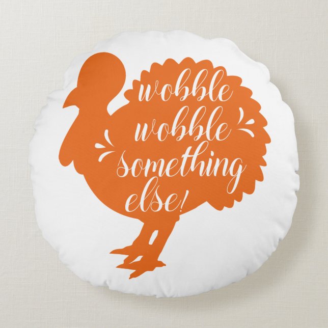 Wobble Wobble Something Else Funny Turkey Quote Round Cushion (Front)