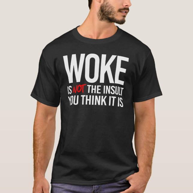 Woke is not the Insult you think it is T-Shirt (Front)