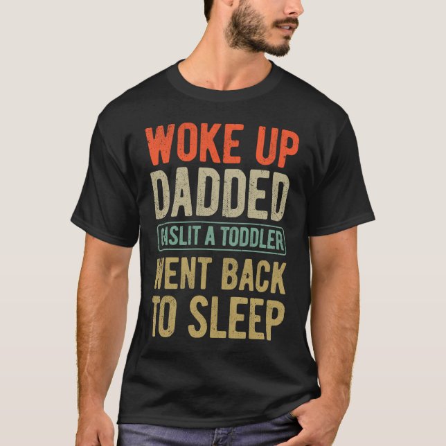 Woke Up Dadded Funny Toddler Dad Life Father's Day T-Shirt (Front)