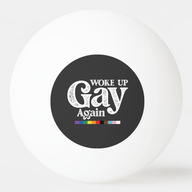 Woke Up Gay Again Support LGBT Pride Ping Pong Ball (Front)