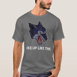Woke Up Like This Angry Wolf T-Shirt
