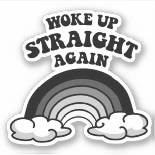 Woke up straight again