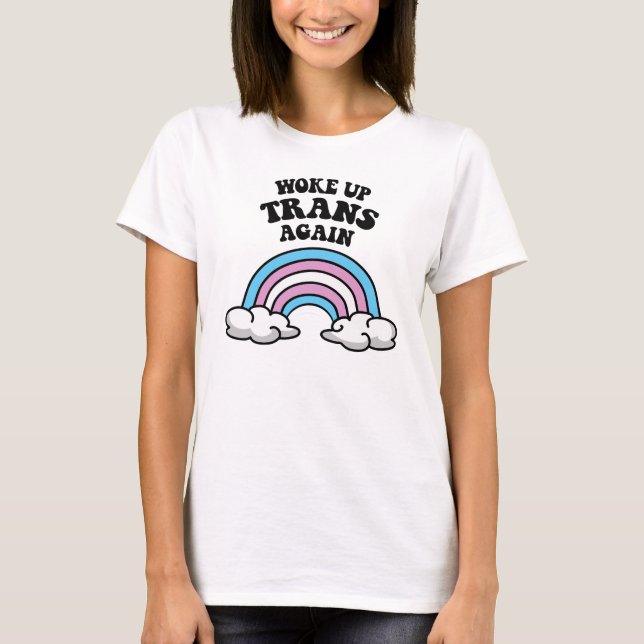 Woke up trans again T-Shirt (Front)