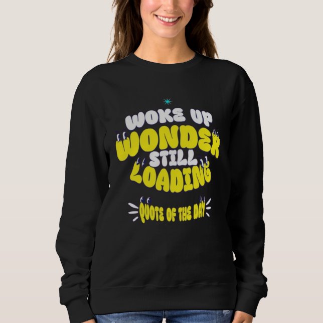 Woke Up, Wonder Still Loading... Sweatshirt (Front)
