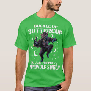Wolf Buckle Up Buttercup You Just Flipped My Werew T-Shirt
