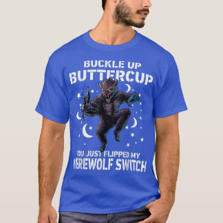 Wolf Buckle Up Buttercup You Just Flipped My Werew T-Shirt