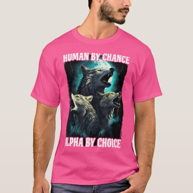 Wolf Human By Chance Alpha By Choice T-Shirt (Front)