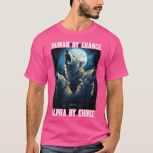 Wolf Human By Chance Alpha By Choice T-Shirt