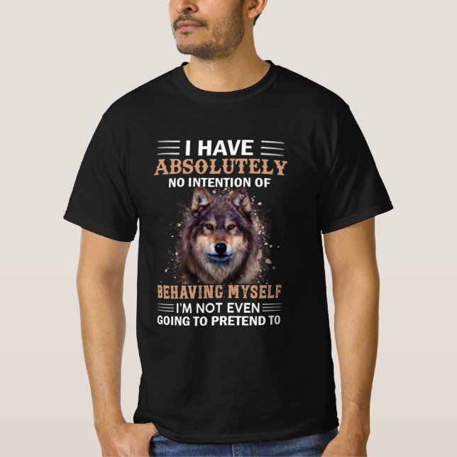 Wolf I Have Absolutely No Intention Sarcastic T-Shirt (Front)