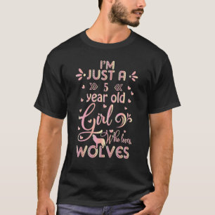 Wolf   idea   I'm Just A 5 Year Old Girl Who Loves T-Shirt