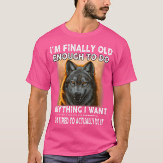 Wolf I'M Finally Old Enough To Do Anything I Want T-Shirt