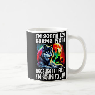 Wolf I'm Gonna Let Karma Fix It Cause If I Fix It Coffee Mug