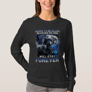 Wolf  Learn To Be Alone Because No One Will Stay T-Shirt