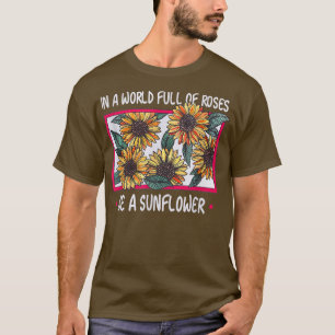 Wolrd Full Of Roses Be Sunflower Plants Sunflower T-Shirt