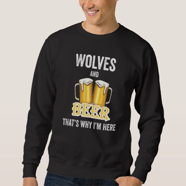 Wolves And Beer That's Why I'm Here   Sweatshirt (Front)