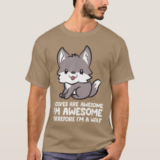 Wolves are Awesome Im Awesomeherefore Im a Wolf fr T-Shirt