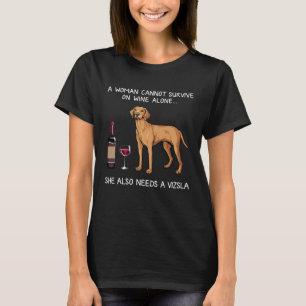 Woman Can t Survive Alone Needs Vizsla And Wine T-Shirt