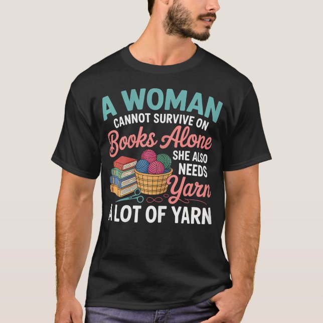 Woman Cannot Survive Books Alone Needs Yarn Croche T-Shirt (Front)