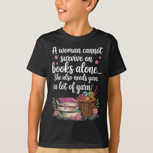 Woman Cannot Survive On Books Alone She Also Needs T-Shirt (Front)