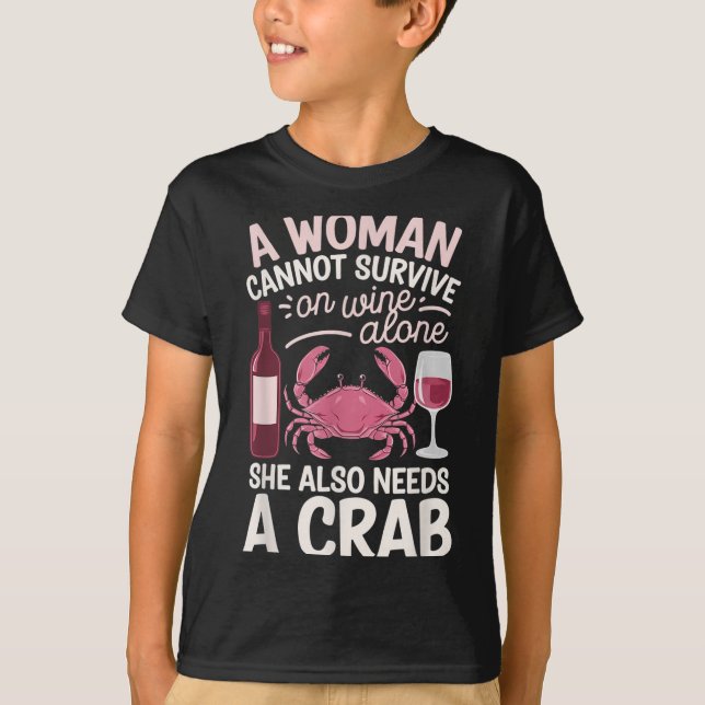 Woman Cannot Survive Wine Alone She Needs Crab  T-Shirt (Front)