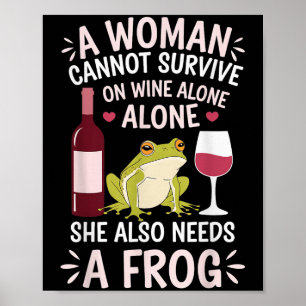 Woman Cannot Survive Wine Alone She Needs Frog  Poster
