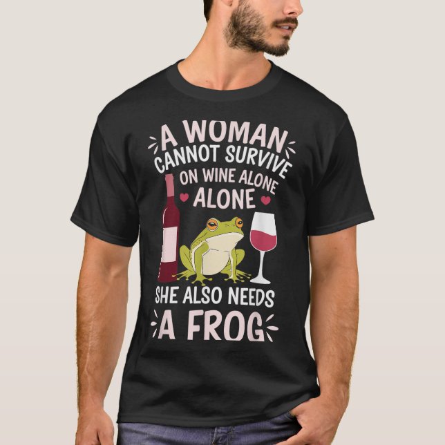 Woman Cannot Survive Wine Alone She Needs Frog  T-Shirt (Front)