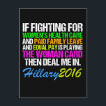 Woman Card Pro Hillary Quote<br><div class="desc">Hillary Clinton's quote against Trump: If fighting for women's healthcare and paid family leave and equal pay is playing the woman card then deal me in. Cool neon writing on a bold black background for fun,  contemporary campaign gear for your favourite democratic party candidate.</div>