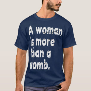 Woman Is More Than A Womb, Pro Feminism Feminist P T-Shirt