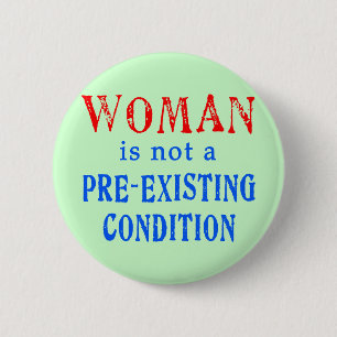 Woman is not a Pre Existing Condition 6 Cm Round Badge
