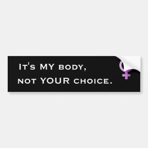 woman, It's MY body, not YOUR choice. - Customised Bumper Sticker
