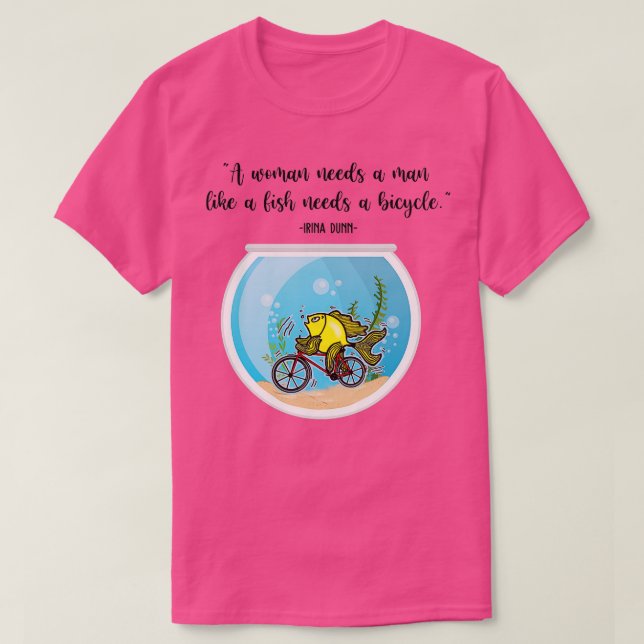 Woman Needs A Man Like Fish Needs A Bicycle Funny  T-Shirt (Design Front)