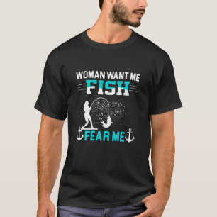 Woman Want Me Fish Fear Me Funny Fisherman Fishing T-Shirt