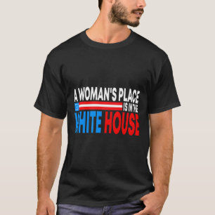 Woman's Place Is In The White House Funny Feminist T-Shirt