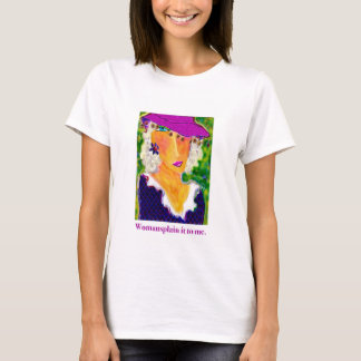 Womansplain it to me. T-Shirt