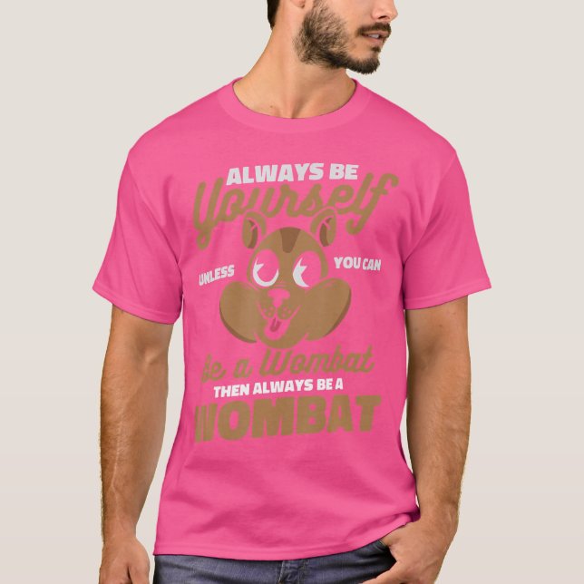 Wombat Always Be Yourself Unless You Can Be A Womb T-Shirt (Front)