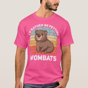 Wombat I'D Rather Be Petting Wombats Funny Wombat T-Shirt