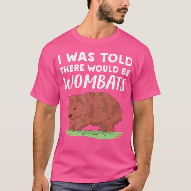 Wombat Lover I Was Told There Would Be Wombats T-Shirt (Front)