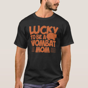 Wombat Lucky To Be A Wombat Mom Wombat Lover T-Shirt